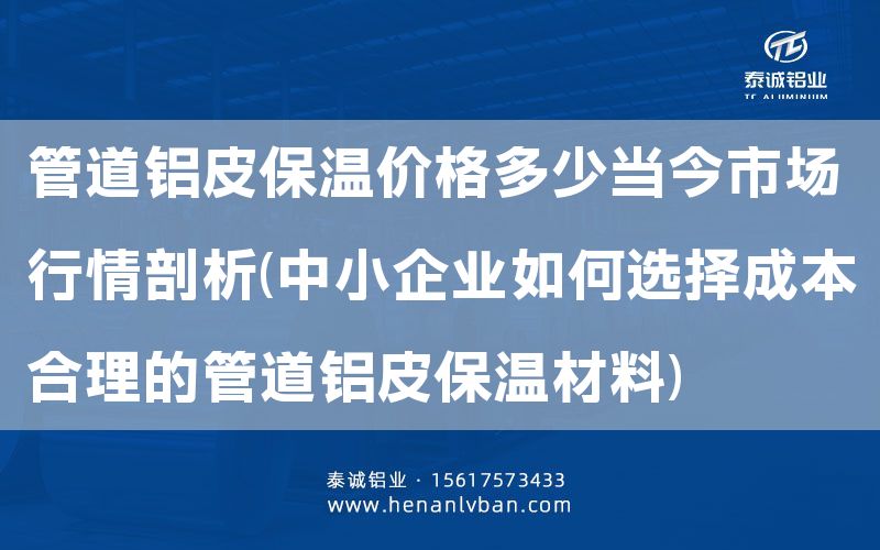 管道鋁皮保溫價格多少當(dāng)今市場行情剖析(中小企業(yè)如何選擇成本合理的管道鋁皮保溫材料)(圖1)